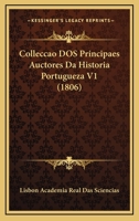 Collecção Dos Principaes Auctores Da Historia Portugueza, Publ. Com Notas Pelo Director Da Classe Da Litteratura Da Academia Real Das Sciencias... 1168150256 Book Cover