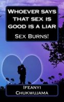 Whoever says that sex is good is a liar: Sex Burns! 1502805715 Book Cover