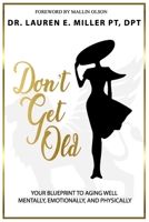 Don't Get Old!: Your Blueprint to Aging Well Mentally, Emotionally and Physically B086PRLXK9 Book Cover