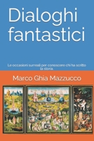 Dialoghi fantastici: Le occasioni surreali per conoscere chi ha scritto la storia. (Dialoghi e interviste fantastiche) B0CDFG5BHC Book Cover