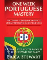 Portuguese: One Week Portuguese Mastery: The Complete Beginner’s Guide to Learning Portuguese in just 1 Week! Detailed Step by Step Process to Understand the Basics 1543129129 Book Cover