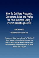 How To Get More Prospects, Customers, Sales and Profits For Your Business Using 7 Proven Marketing Secrets 1463597037 Book Cover