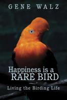 Happiness Is a Rare Bird: Birds, Birders, and Memorable Birding Experiences 0888015836 Book Cover