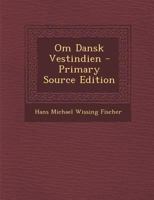 Om Dansk Vestindien - Primary Source Edition 1295669870 Book Cover