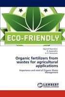 Organic fertilizers from wastes for agricultural applications: Importance and need of Organic Waste Management 3848439514 Book Cover