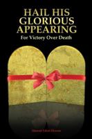 Hail His Glorious Appearing: For Victory Over Death 1432751786 Book Cover