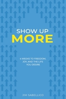 Show Up More: 4 Weeks To Freedom, Joy, And The Life You Desire B0GFFZTNQG Book Cover