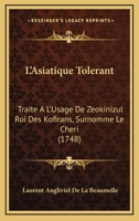 L'Asiatique Tolerant: Traite A L'Usage De Zeokinizul Roi Des Kofirans, Surnomme Le Cheri (1748) 2012677118 Book Cover
