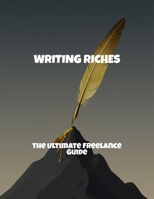 Writing Riches: The Ultimate Freelance Guide B0FQTX242L Book Cover