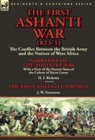 The First Ashanti War 1823-31: The Conflict Between the British Army and the Natives of West Africa-Narrative of the Ashantee War with a View of the Present State of the Colony of Sierra Leone by H. I 1782823581 Book Cover