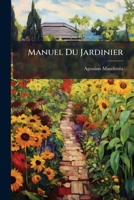 Manuel Du Jardinier: Ouvrage Nécessaire Aux Cultivateurs, Amateurs De La Botanique, Et De La Physique : Contenant La Description Des Plantes ... Qui Les Distinguent D'Un... 1141928205 Book Cover