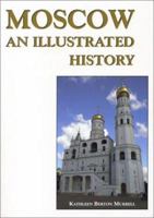 Moscow: An Illustrated History (Hippocrene Illustrated Histories) 0781809452 Book Cover