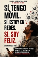 Sí, tengo móvil. Sí, estoy en redes. Sí, soy feliz.: Una conversación honesta contra la queja, la nostalgia y el catastrofismo cómodo (Spanish Edition) B0H3FB5R8Z Book Cover