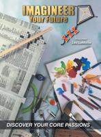 Imagineer Your Future: Discover Your Core Passions 1956803203 Book Cover