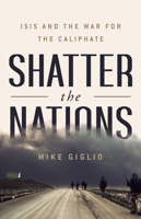 Shatter the Nations: ISIS and the War for the Caliphate 1541742354 Book Cover