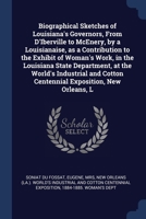 Biographical Sketches of Louisiana's Governors, From D'Iberville to McEnery, by a Louisianaise, as a Contribution to the Exhibit of Woman's Work, in ... Cotton Centennial Exposition, New Orleans, L 137664441X Book Cover