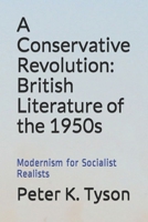 A Conservative Revolution: British Literature of the 1950s: Modernism for Socialist Realists B083XTC65G Book Cover