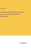 L'économie politique et la justice; Examen critique et réfutation des doctrines économiques 3382713179 Book Cover