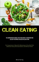 Clean Eating: The Comprehensive Manual For Establishing A Flourishing Food Delivery Enterprise Focused On Clean Eating 1837877491 Book Cover