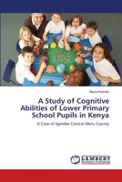 A Study of Cognitive Abilities of Lower Primary School Pupils in Kenya: A Case of Igembe Central Meru County 3659205362 Book Cover