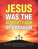 Jesus Was the Almighty God of Abraham 166414689X Book Cover