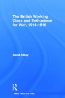 The British Working Class and Enthusiasm for War 1914-1916 (Cass Series--Military History and Policy) 0415652308 Book Cover