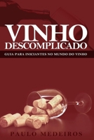 Vinho Descomplicado: GUIA PARA INICIANTES NO MUNDO DO VINHO: Aprenda a escolher qualquer estilo de vinho no supermercado, na enoteca, no restaurante ou para receber os amigos em casa 1086680340 Book Cover