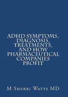 ADHD Symptoms, Diagnosis, Treatments, and How Pharmaceutical Companies Profit 1461133386 Book Cover