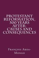 Protestant Reformation, 500 Years After: Causes and Consequences 1976217687 Book Cover