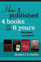 How I Published 4 Books in 6 Years: (mistakes Included) 1484935322 Book Cover