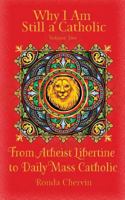 Why I Am Still a Catholic: From Atheist Libertine to Daily Mass Catholic 1543119670 Book Cover