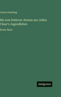 Bis zum Rubicon: Roman aus Julius Cäsar's Jugendleben: Erster Band 3752540192 Book Cover