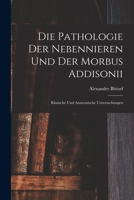 Die Pathologie der Nebennieren und der Morbus Addisonii: Klinische und Anatomische Untersuchungen 1017538239 Book Cover