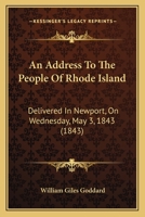 An Address to the People of Rhode Island: Delivered in Newport, on Wednesday, May 3, 1843 1164566709 Book Cover