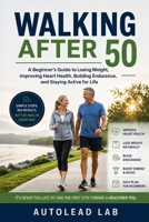 Walking After 50: A Beginner's Guide to Losing Weight, Improving Heart Health, Building Endurance, and Staying Active for Life B0HCLQG2ZQ Book Cover