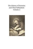 The History of Heresies: And Their Refutation; Or, the Triumph of the Church 1490416145 Book Cover