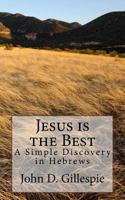 Jesus Is the Best: A Simple Discovery in Hebrews 1532835477 Book Cover