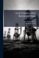 Gas Companies' Bookkeeping: A Practical Treatise On The Keeping Of Gas Companies' Accounts 1246352443 Book Cover