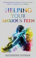 Helping Your Anxious Teen: A Practical Guide for Parents To Help Your Child Learn To Manage Everyday Anxiety 1990404049 Book Cover