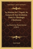 La Notion De L' Esprit, Sa Genese Et Son Evolution Dans La Theologie Chretienne: La Doctrine Paulinienne (1907) 116543279X Book Cover