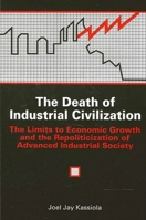 The Death of Industrial Civilization: The Limits to Economic Growth and the Repoliticization of Advanced Industrial Society (S U N Y Series in Environmental Public Policy) 0791403521 Book Cover