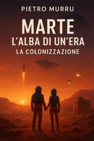 Marte - l'alba di un'era - La colonizzazione (Italian Edition) B0FVV8P3V1 Book Cover