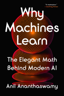 Why Machines Learn: The Elegant Math Behind Modern AI 0593185749 Book Cover