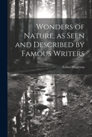 Wonders of Nature, as Seen and Described by Famous Writers 1021803855 Book Cover