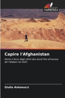 Capire l'Afghanistan: Storia e focus degli ultimi due secoli fino all'ascesa dei Talebani nel 2021 (Italian Edition) 6206834638 Book Cover