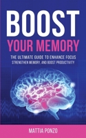 Boost Your Memory: The Ultimate Guide to Enhance Focus, Strengthen Memory, and Boost Productivity 180334122X Book Cover