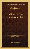 Outlines of Zuni Creation Myths 1508654379 Book Cover
