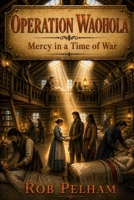 Operation Waohola: Mercy in a Time of War B0GY19D27M Book Cover