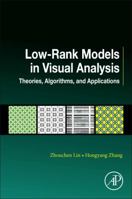 Low-Rank Models in Visual Analysis: Theories, Algorithms, and Applications 0128127317 Book Cover