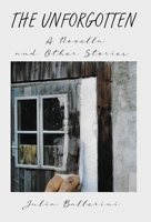 THE UNFORGOTTEN: A Novella and Other Stories 1662909845 Book Cover